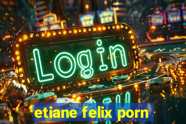 etiane felix porn